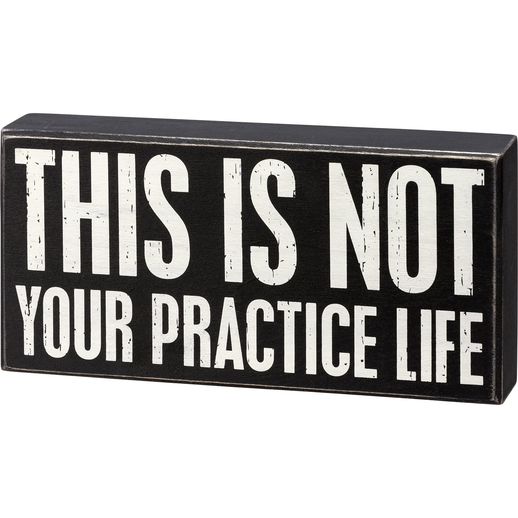 Primitive by Kathy 111991 Box Sign - This Is Not Your Practice Life